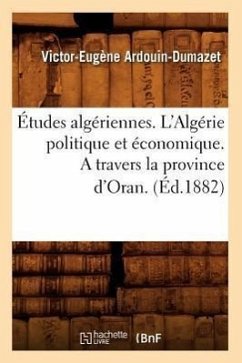 Études Algériennes. l'Algérie Politique Et Économique. a Travers La Province d'Oran. (Éd.1882) - Ardouin-Dumazet, Victor-Eugène