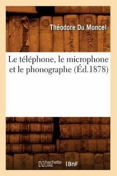 Le Téléphone, Le Microphone Et Le Phonographe (Éd.1878) - Du Moncel, Théodore