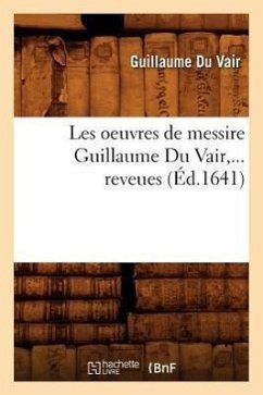 Les Oeuvres de Messire Guillaume Du Vair (Éd.1641) - Du Vair, Guillaume