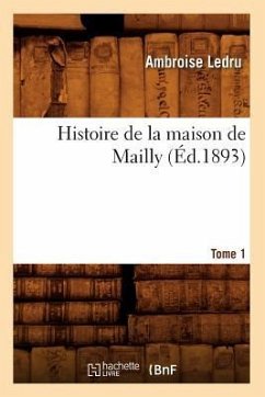 Histoire de la Maison de Mailly. Tome 1 (Éd.1893) - Ledru, Ambroise