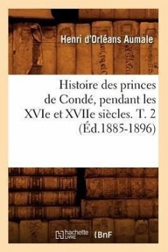Histoire Des Princes de Condé, Pendant Les Xvie Et Xviie Siècles. T. 2 (Éd.1885-1896) - D' Orléans Aumale, Henri