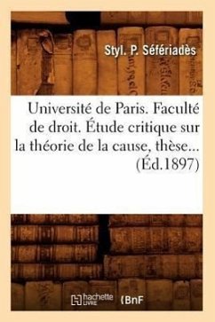 Université de Paris. Faculté de droit. Étude critique sur la théorie de la cause (Éd.1897) - Séfériadès, Styl P.