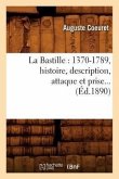 La Bastille: 1370-1789, Histoire, Description, Attaque Et Prise (Éd.1890)