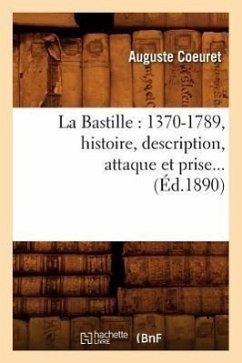 La Bastille: 1370-1789, Histoire, Description, Attaque Et Prise (Éd.1890) - Coeuret, Auguste
