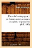 Carnet d'Un Voyageur: Au Harem, Notes, Croquis, Souvenirs, Impressions (Éd.1897)