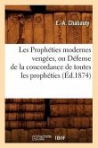 Les Prophéties Modernes Vengées, Ou Défense de la Concordance de Toutes Les Prophéties, (Éd.1874)