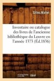 Inventaire Ou Catalogue Des Livres de l'Ancienne Bibliothèque Du Louvre En l'Année 1373 (Éd.1836)
