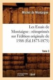 Les Essais de Montaigne: Réimprimés Sur l'Édition Originale de 1588. Tome 3 (Éd.1873-1875)