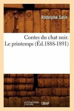 Contes Du Chat Noir. Le Printemps (Éd.1888-1891) - Salis, Rodolphe