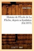 Histoire de l'École de la Flèche, Depuis Sa Fondation (Éd.1853)