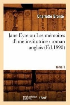 Jane Eyre Ou Les Mémoires d'Une Institutrice: Roman Anglais. Tome 1 (Éd.1890) - Brontë, Charlotte