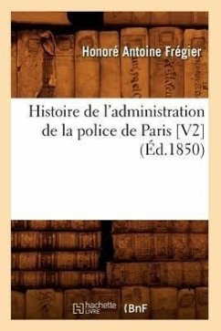 Histoire de l'Administration de la Police de Paris [V2] (Éd.1850) - Frégier, Honoré Antoine