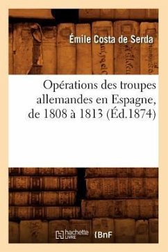 Opérations Des Troupes Allemandes En Espagne, de 1808 À 1813 (Éd.1874) - Costa de Serda, Émile