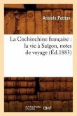 La Cochinchine Française: La Vie À Saïgon, Notes de Voyage (Éd.1883)