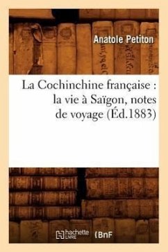 Cover La Cochinchine Française: La Vie À Saïgon, Notes de Voyage (Éd.1883)