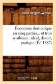 Économie Domestique En Cinq Parties Et Trois Synthèses: Idéal, Devoir, Pratique (Éd.1887)