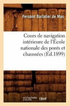 Cours de Navigation Intérieure de l'École Nationale Des Ponts Et Chaussées (Éd.1899) - Barlatier de Mas, Fernand