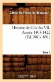 Histoire de Charles VII. Tome 1, Année 1403-1422 (Éd.1881-1891)