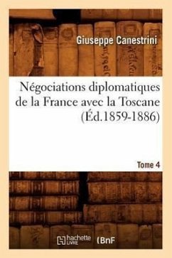 Négociations Diplomatiques de la France Avec La Toscane. Tome 4 (Éd.1859-1886) - Sans Auteur