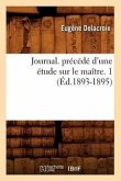 Journal. Précédé d'Une Étude Sur Le Maître. 1 (Éd.1893-1895)