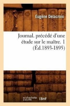 Journal. Précédé d'Une Étude Sur Le Maître. 1 (Éd.1893-1895) - Delacroix, Eugène