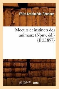 Moeurs Et Instincts Des Animaux (Nouv. Éd.) (Éd.1897) - Pouchet F a