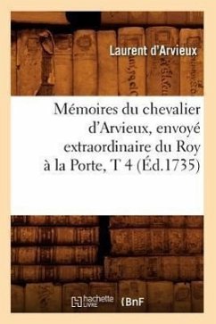 Mémoires Du Chevalier d'Arvieux, Envoyé Extraordinaire Du Roy À La Porte, T 4 (Éd.1735) - Paracelse