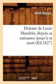 Histoire de Louis Mandrin, Depuis Sa Naissance Jusqu'à Sa Mort, (Éd.1827)