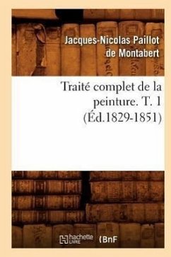 Traité Complet de la Peinture. T. 1 (Éd.1829-1851) - Paillot De Montabert, Jacques-Nicolas