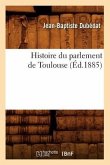 Histoire Du Parlement de Toulouse (Éd.1885)