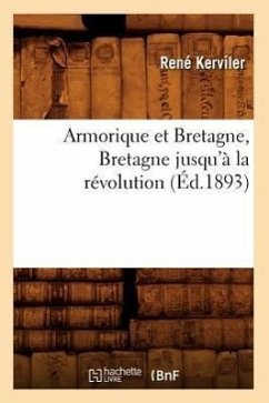 Armorique Et Bretagne, Bretagne Jusqu'à La Révolution (Éd.1893) - Kerviler, René