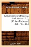 Encyclopédie Méthodique. Architecture. T. 2, [Colossal-Mutules] (Éd.1788-1825)