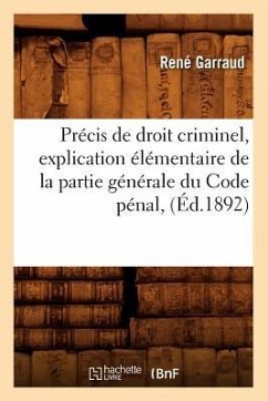Précis de Droit Criminel, Explication Élémentaire de la Partie Générale Du Code Pénal, (Éd.1892) - Garraud, René