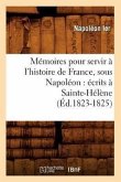 Mémoires Pour Servir À l'Histoire de France, Sous Napoléon: Écrits À Sainte-Hélène (Éd.1823-1825)