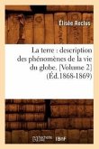 La Terre: Description Des Phénomènes de la Vie Du Globe. [Volume 2] (Éd.1868-1869)