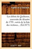 Les Débris de Quiberon, Souvenirs Du Désastre de 1795: Suivis de la Liste Des Victimes (Éd.1875)