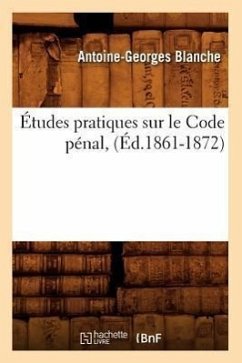 Études Pratiques Sur Le Code Pénal, (Éd.1861-1872) - Blanche, Antoine-Georges
