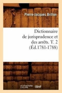 Dictionnaire de Jurisprudence Et Des Arrêts. T. 2 (Éd.1781-1788) - Brillon, Pierre-Jacques