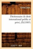 Dictionnaire de Droit International Public Et Privé, (Éd.1885)
