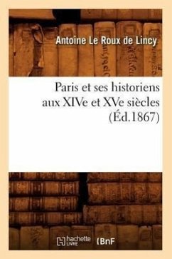 Paris Et Ses Historiens Aux Xive Et Xve Siècles (Éd.1867) - Sans Auteur