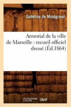 Armorial de la Ville de Marseille: Recueil Officiel Dressé (Éd.1864) - Sans Auteur