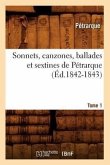 Sonnets, Canzones, Ballades Et Sextines de Pétrarque. Tome 1 (Éd.1842-1843)