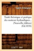 Traité Théorique Et Pratique Des Moteurs Hydrauliques (Éd.1858)