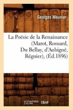 La Poésie de la Renaissance (Marot, Ronsard, Du Bellay, d'Aubigné, Régnier), (Éd.1896) - Meunier, Georges