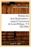 Histoire Des Deux Restaurations: Jusqu'à l'Avènement de Louis-Philippe. T 8 (Éd.1860)