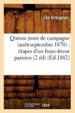 Quinze Jours de Campagne (Août-Septembre 1870): Étapes d'Un Franc-Tireur Parisien (2 Éd) (Éd.1882)