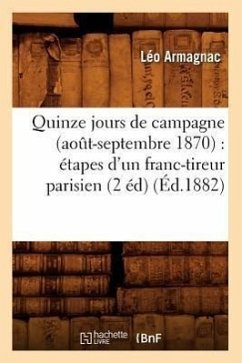 Quinze Jours de Campagne (Août-Septembre 1870): Étapes d'Un Franc-Tireur Parisien (2 Éd) (Éd.1882) - Armagnac, Léo