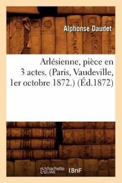 Arlésienne, Pièce En 3 Actes. (Paris, Vaudeville, 1er Octobre 1872.) (Éd.1872) - Daudet, Alphonse