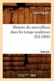 Histoire Du Merveilleux Dans Les Temps Modernes. Tome Premier (Éd.1860)