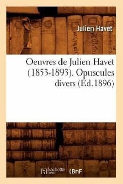 Oeuvres de Julien Havet (1853-1893). Opuscules Divers (Éd.1896) - Havet, Julien